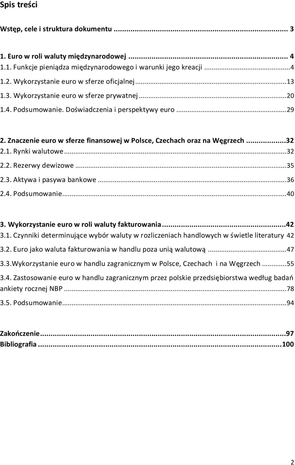 Znaczenie euro w sferze finansowej w Polsce, Czechach oraz na Węgrzech...32 2.1. Rynki walutowe... 32 2.2. Rezerwy dewizowe... 35 2.3. Aktywa i pasywa bankowe... 36 2.4. Podsumowanie... 40 3.