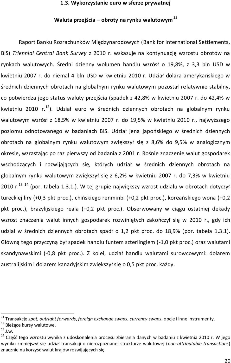 Udział dolara amerykaoskiego w średnich dziennych obrotach na globalnym rynku walutowym pozostał relatywnie stabilny, co potwierdza jego status waluty przejścia (spadek z 42,8% w kwietniu 2007 r.