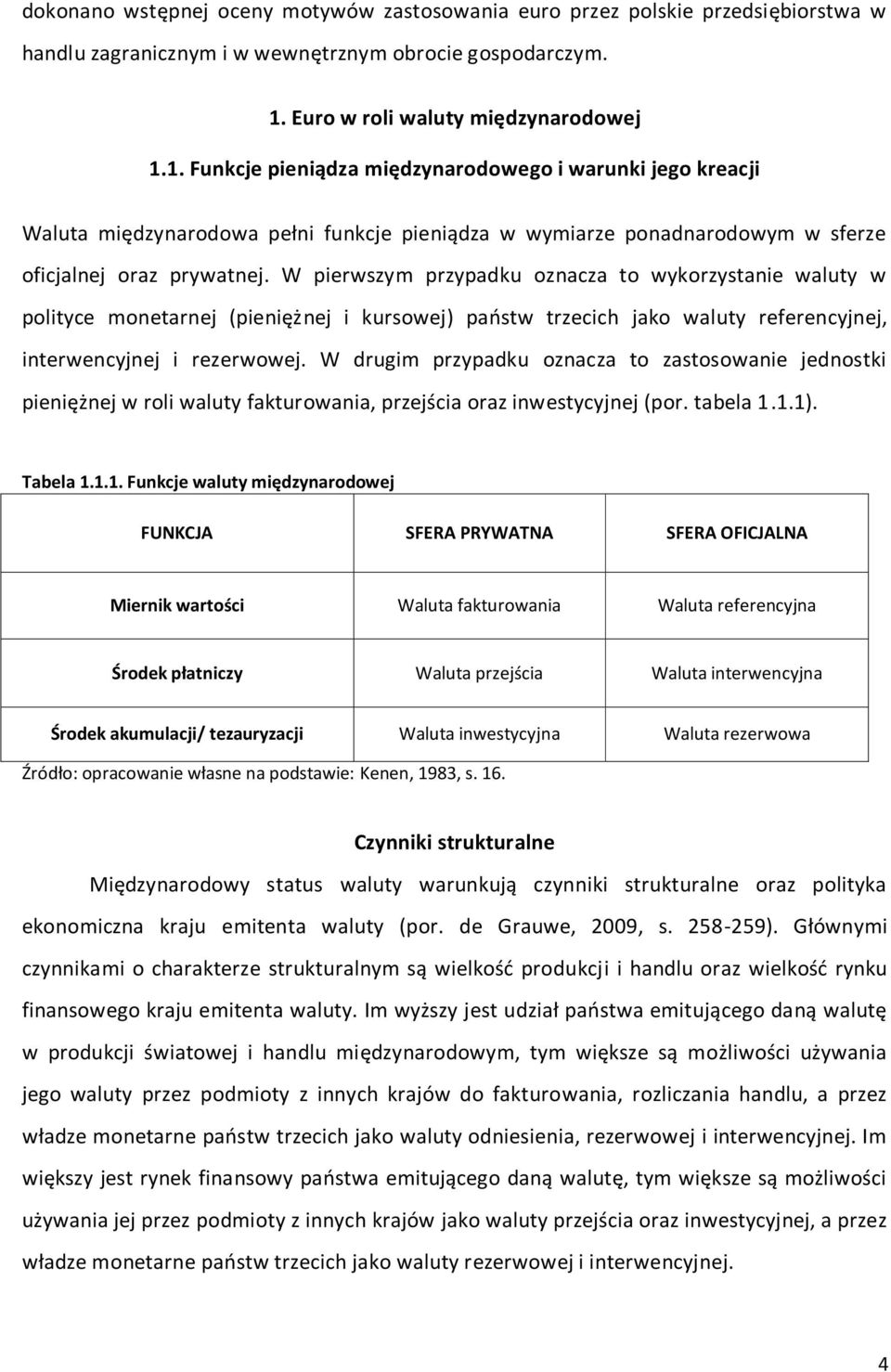 1. Funkcje pieniądza międzynarodowego i warunki jego kreacji Waluta międzynarodowa pełni funkcje pieniądza w wymiarze ponadnarodowym w sferze oficjalnej oraz prywatnej.