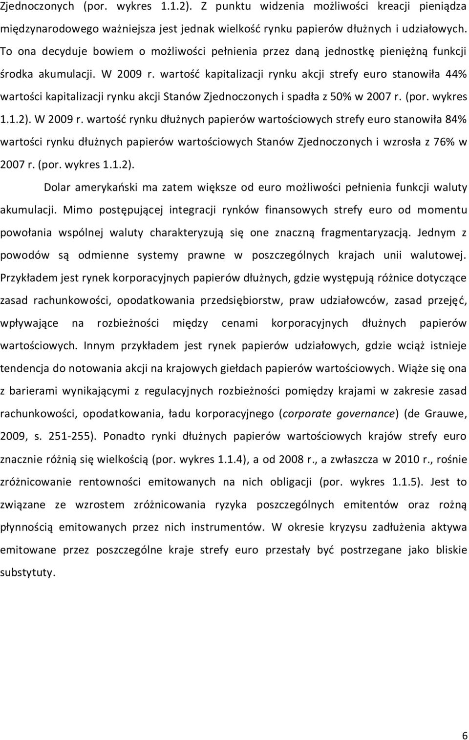 wartośd kapitalizacji rynku akcji strefy euro stanowiła 44% wartości kapitalizacji rynku akcji Stanów Zjednoczonych i spadła z 50% w 2007 r. (por. wykres 1.1.2). W 2009 r.