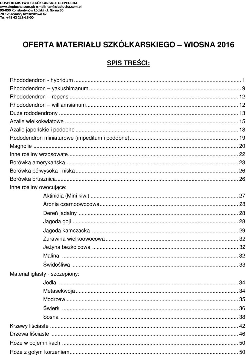 .. 19 Magnolie... 20 Inne rośliny wrzosowate... 22 Borówka amerykańska... 23 Borówka półwysoka i niska... 26 Borówka brusznica... 26 Inne rośliny owocujące: Aktinidia (Mini kiwi).