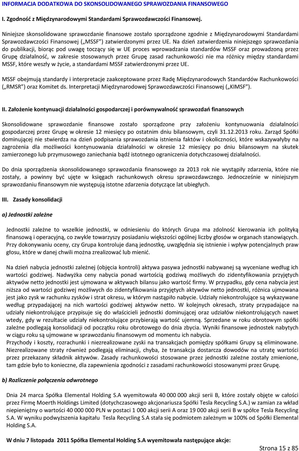 Na dzień zatwierdzenia niniejszego sprawozdania do publikacji, biorąc pod uwagę toczący się w UE proces wprowadzania standardów MSSF oraz prowadzoną przez Grupę działalność, w zakresie stosowanych