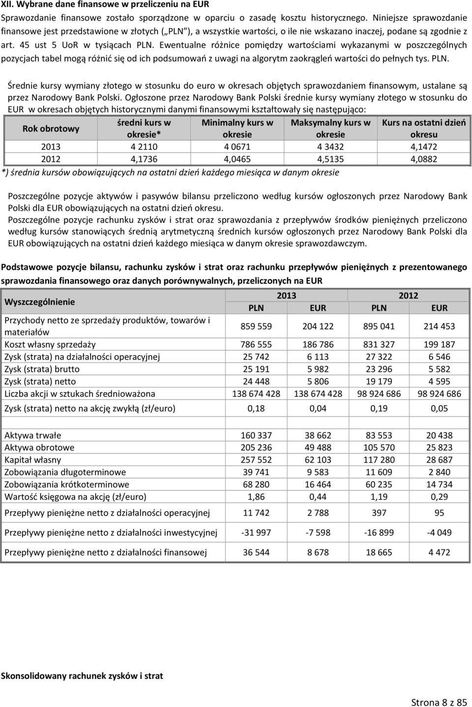 Ewentualne różnice pomiędzy wartościami wykazanymi w poszczególnych pozycjach tabel mogą różnić się od ich podsumowań z uwagi na algorytm zaokrągleń wartości do pełnych tys. PLN.