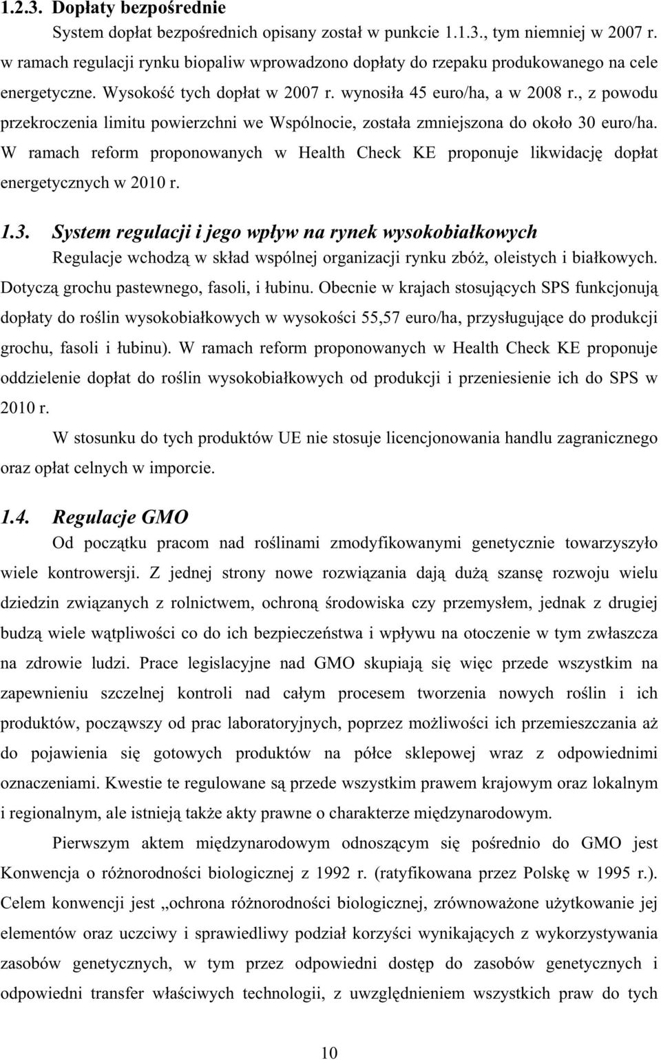 , z powodu przekroczenia limitu powierzchni we Wspólnocie, zostaa zmniejszona do okoo 30 euro/ha. W ramach reform proponowanych w Health Check KE proponuje likwidacj dopat energetycznych w 2010 r. 1.