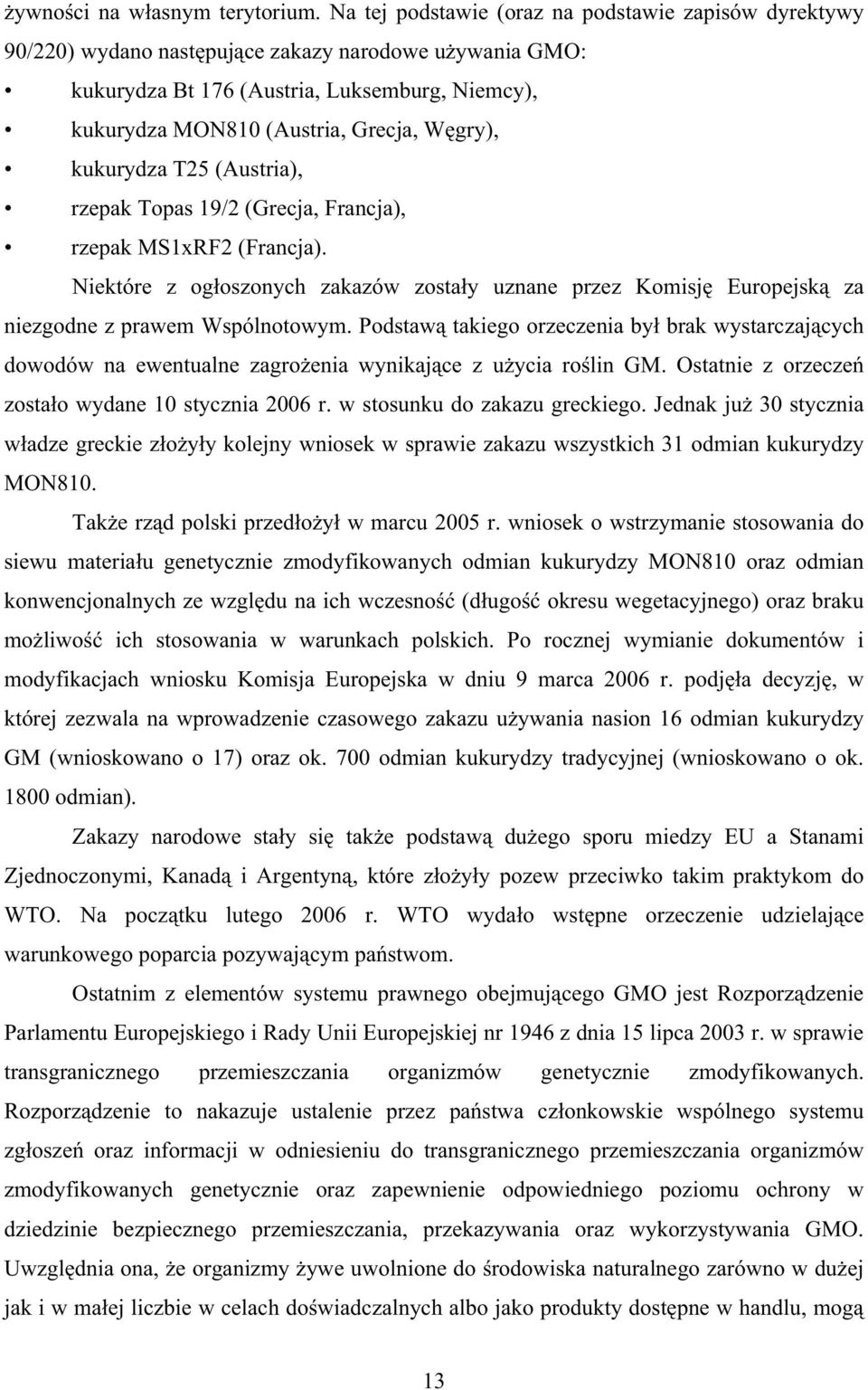 kukurydza T25 (Austria), rzepak Topas 19/2 (Grecja, Francja), rzepak MS1xRF2 (Francja). Niektóre z ogoszonych zakazów zostay uznane przez Komisj Europejsk za niezgodne z prawem Wspólnotowym.