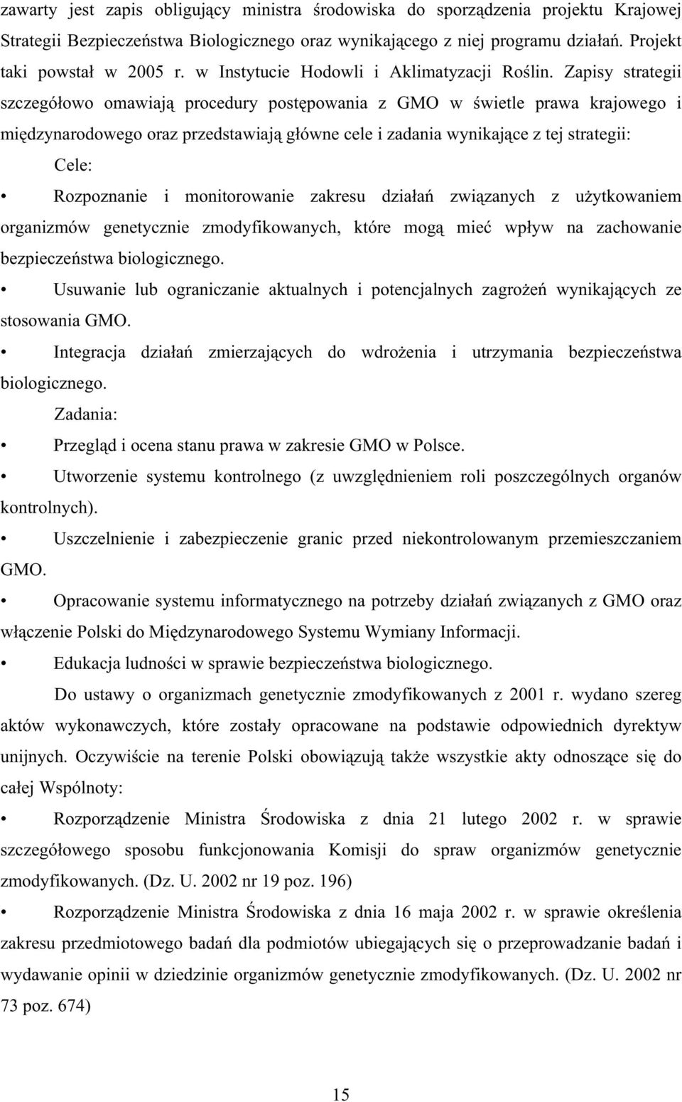 Zapisy strategii szczegóowo omawiaj procedury postpowania z GMO w wietle prawa krajowego i midzynarodowego oraz przedstawiaj gówne cele i zadania wynikajce z tej strategii: Cele: Rozpoznanie i