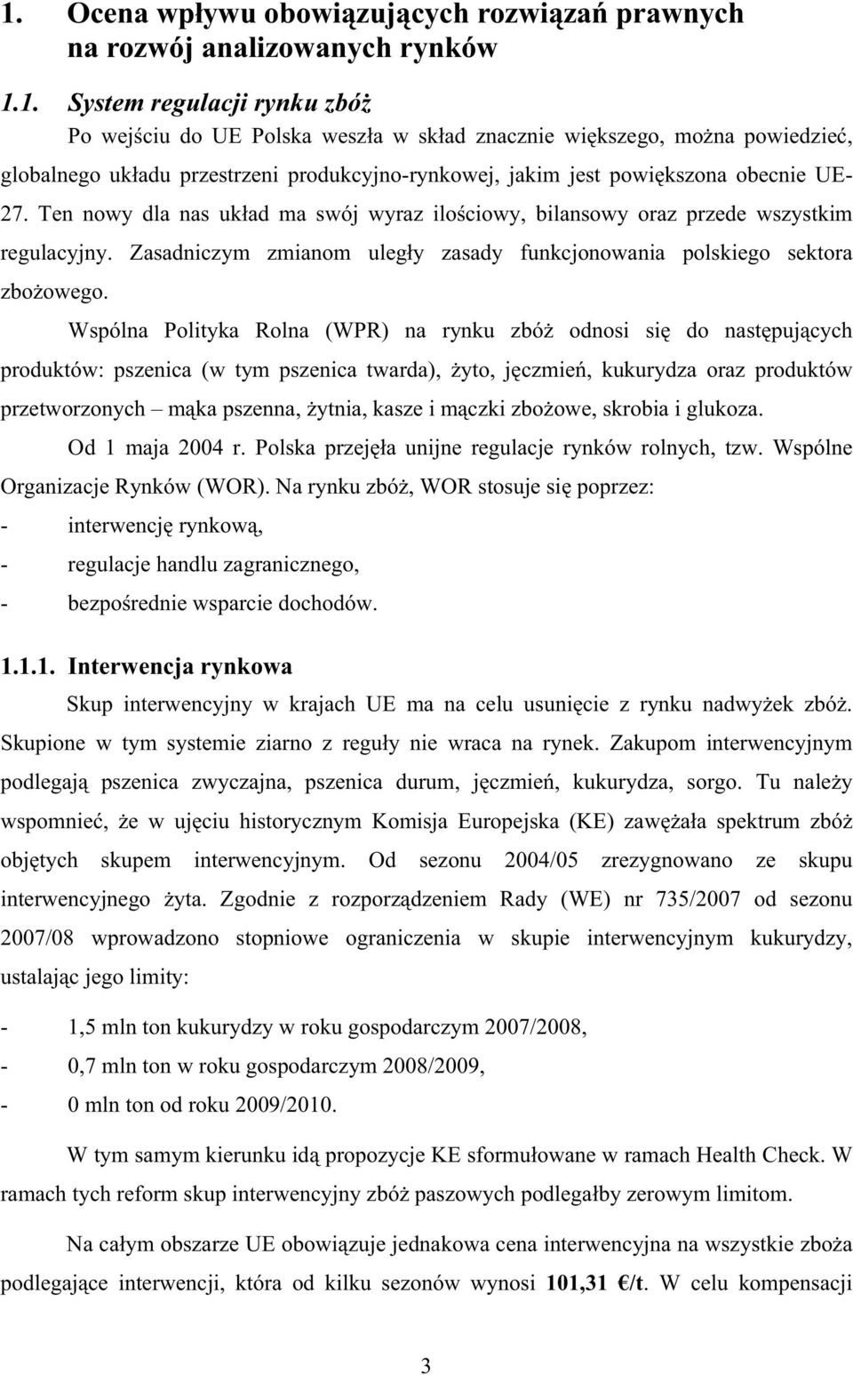 Wspólna Polityka Rolna (WPR) na rynku zbó odnosi si do nastpujcych produktów: pszenica (w tym pszenica twarda), yto, jczmie, kukurydza oraz produktów przetworzonych mka pszenna, ytnia, kasze i mczki