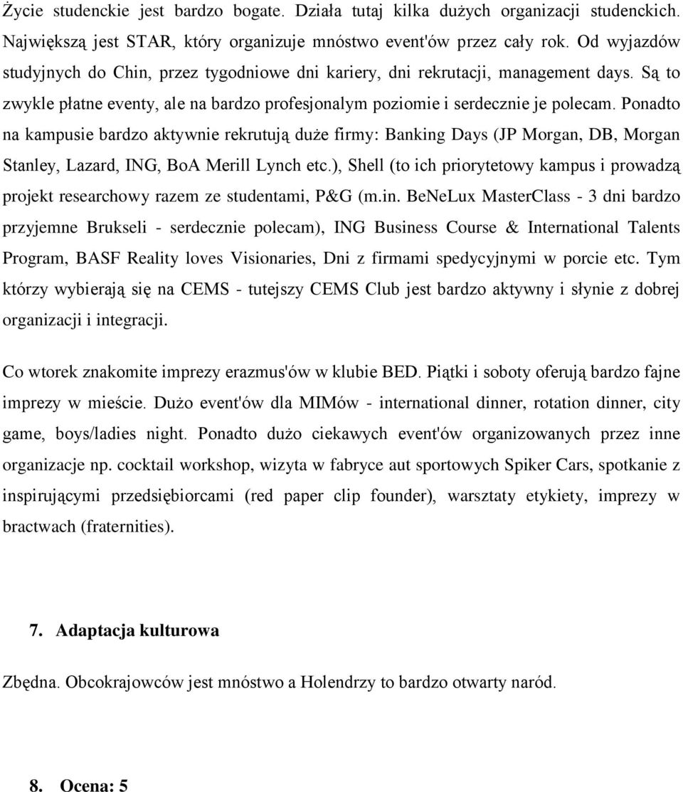 Ponadto na kampusie bardzo aktywnie rekrutują duże firmy: Banking Days (JP Morgan, DB, Morgan Stanley, Lazard, ING, BoA Merill Lynch etc.