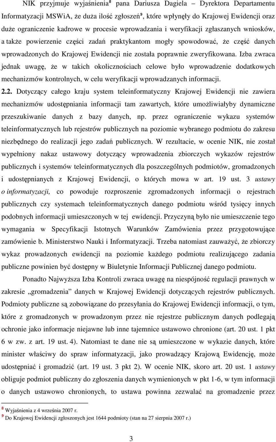 zweryfikowana. Izba zwraca jednak uwagę, Ŝe w takich okolicznościach celowe było wprowadzenie dodatkowych mechanizmów kontrolnych, w celu weryfikacji wprowadzanych informacji. 2.