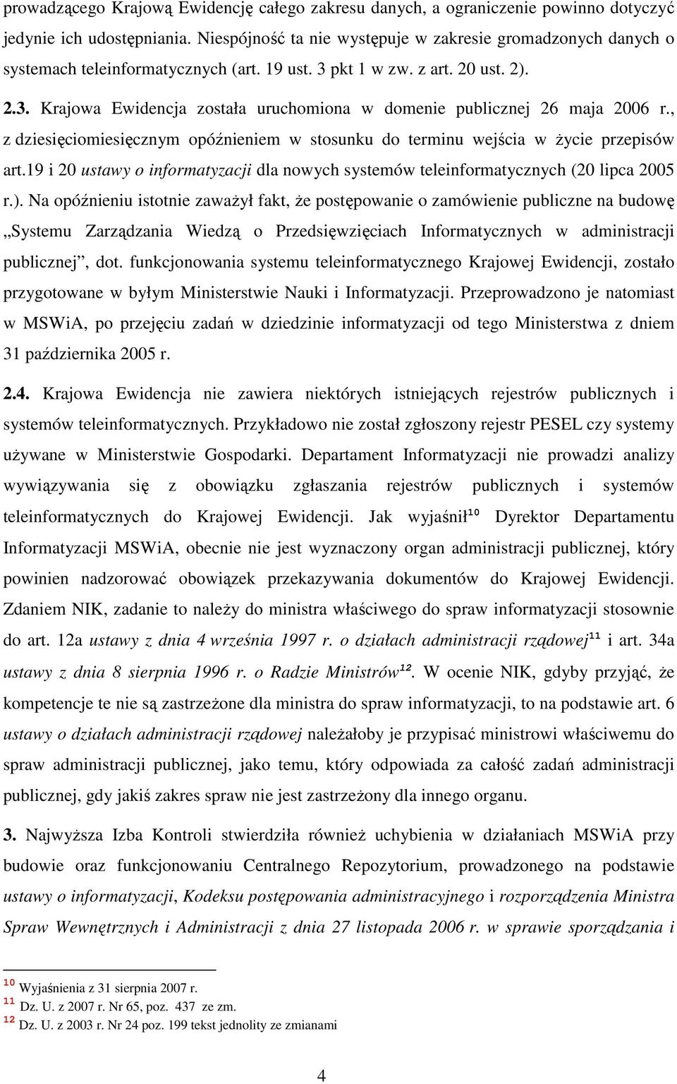 , z dziesięciomiesięcznym opóźnieniem w stosunku do terminu wejścia w Ŝycie przepisów art.19 i 20 ustawy o informatyzacji dla nowych systemów teleinformatycznych (20 lipca 2005 r.).