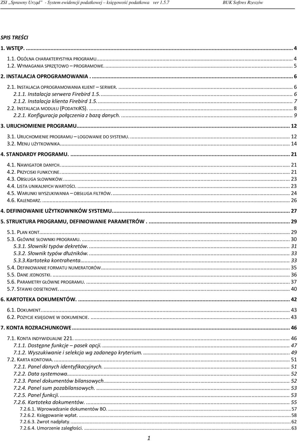 ... 12 3.2. MENU UŻYTKOWNIKA.... 14 4. STANDARDY PROGRAMU.... 21 4.1. NAWIGATOR DANYCH.... 21 4.2. PRZYCISKI FUNKCYJNE.... 21 4.3. OBSŁUGA SŁOWNIKÓW.... 23 4.4. LISTA UNIKALNYCH WARTOŚCI.... 23 4.5.