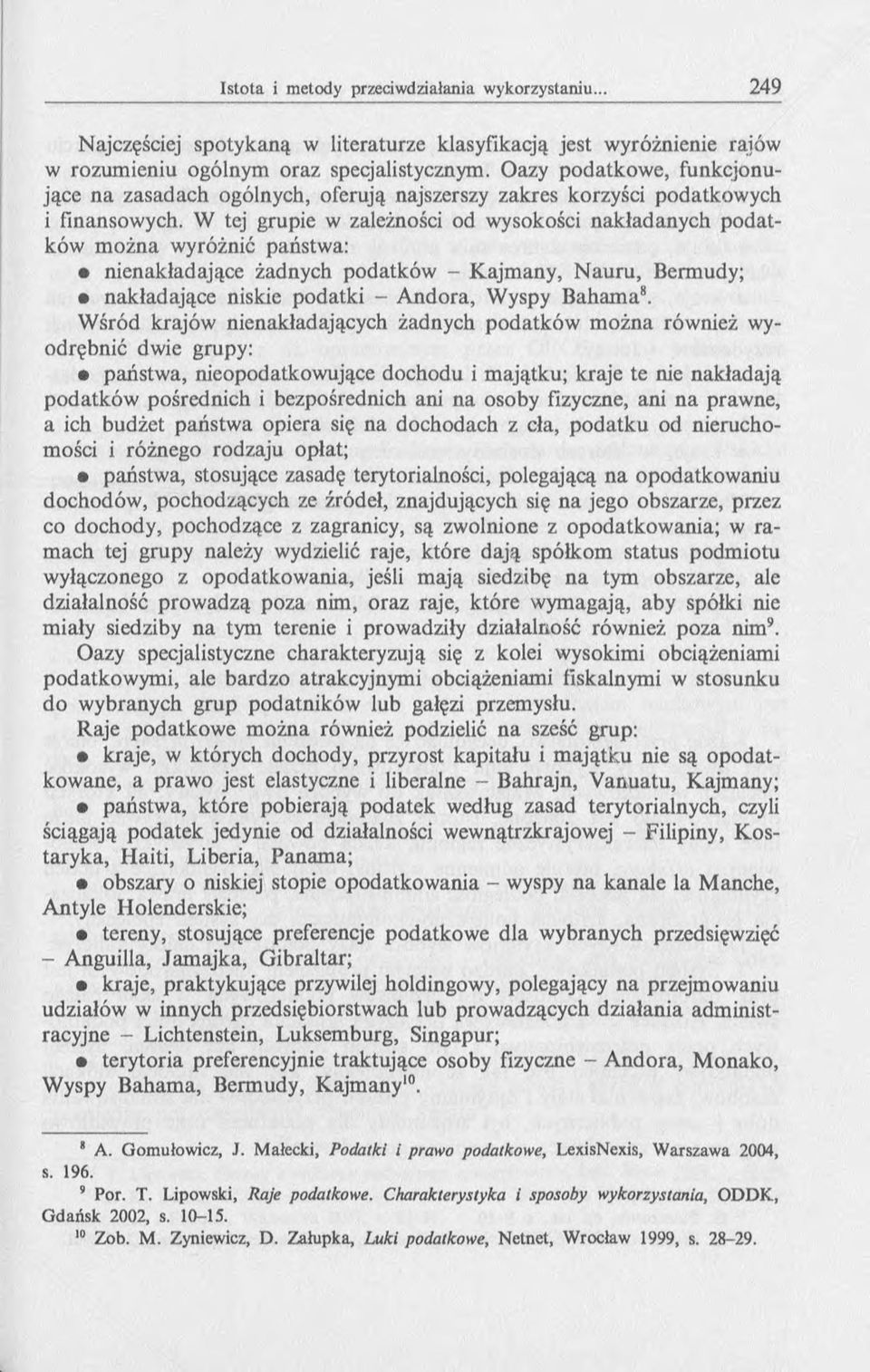 W tej grupie w zależności od wysokości nakładanych podatków m ożna wyróżnić państwa: nienakładające żadnych podatków - Kajm any, N auru, Bermudy; nakładające niskie podatki - A ndora, Wyspy B aham a8.