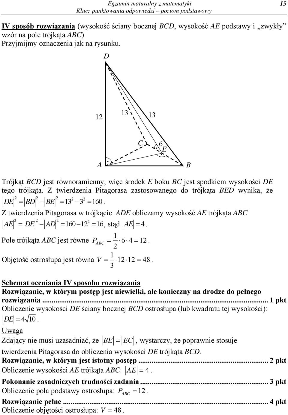 Z twierdzenia Pitagorasa w trójkącie DE obliczamy wysokość E trójkąta E DE D 1601 16, stąd E 4. 1 Pole trójkąta jest równe P 64 1. 1 Objętość ostrosłupa jest równa V 1 1 48.