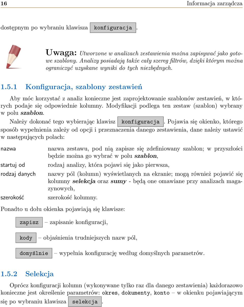 1 Konfiguracja, szablony zestawień Aby móc korzystać z analiz konieczne jest zaprojektowanie szablonów zestawień, w których podaje się odpowiednie kolumny.