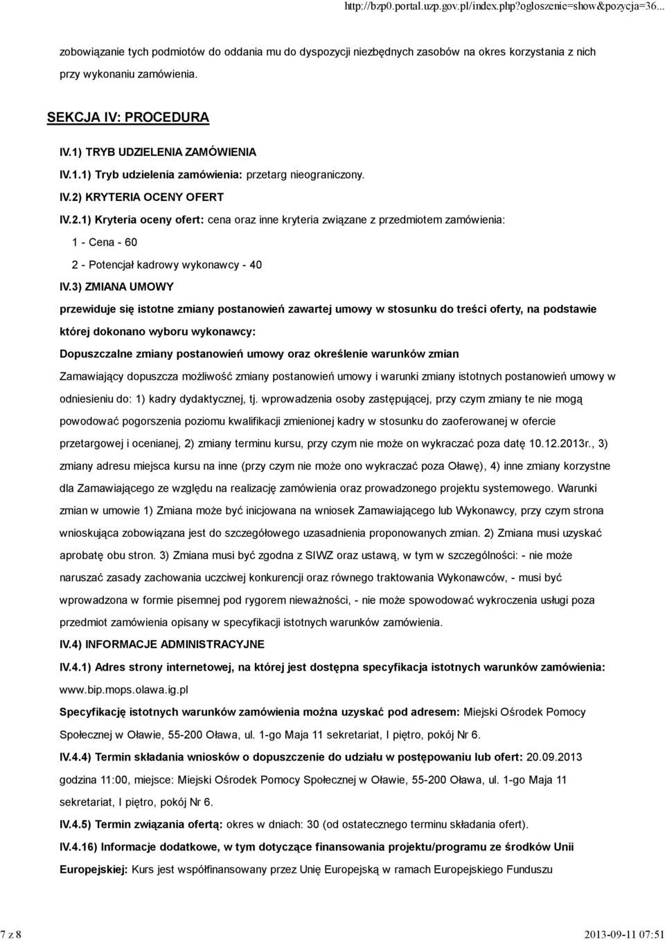 KRYTERIA OCENY OFERT IV.2.1) Kryteria oceny ofert: cena oraz inne kryteria związane z przedmiotem zamówienia: 1 - Cena - 60 2 - Potencjał kadrowy wykonawcy - 40 IV.