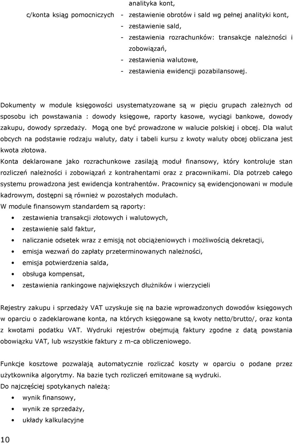 Dokumenty w module księgowości usystematyzowane są w pięciu grupach zaleŝnych od sposobu ich powstawania : dowody księgowe, raporty kasowe, wyciągi bankowe, dowody zakupu, dowody sprzedaŝy.