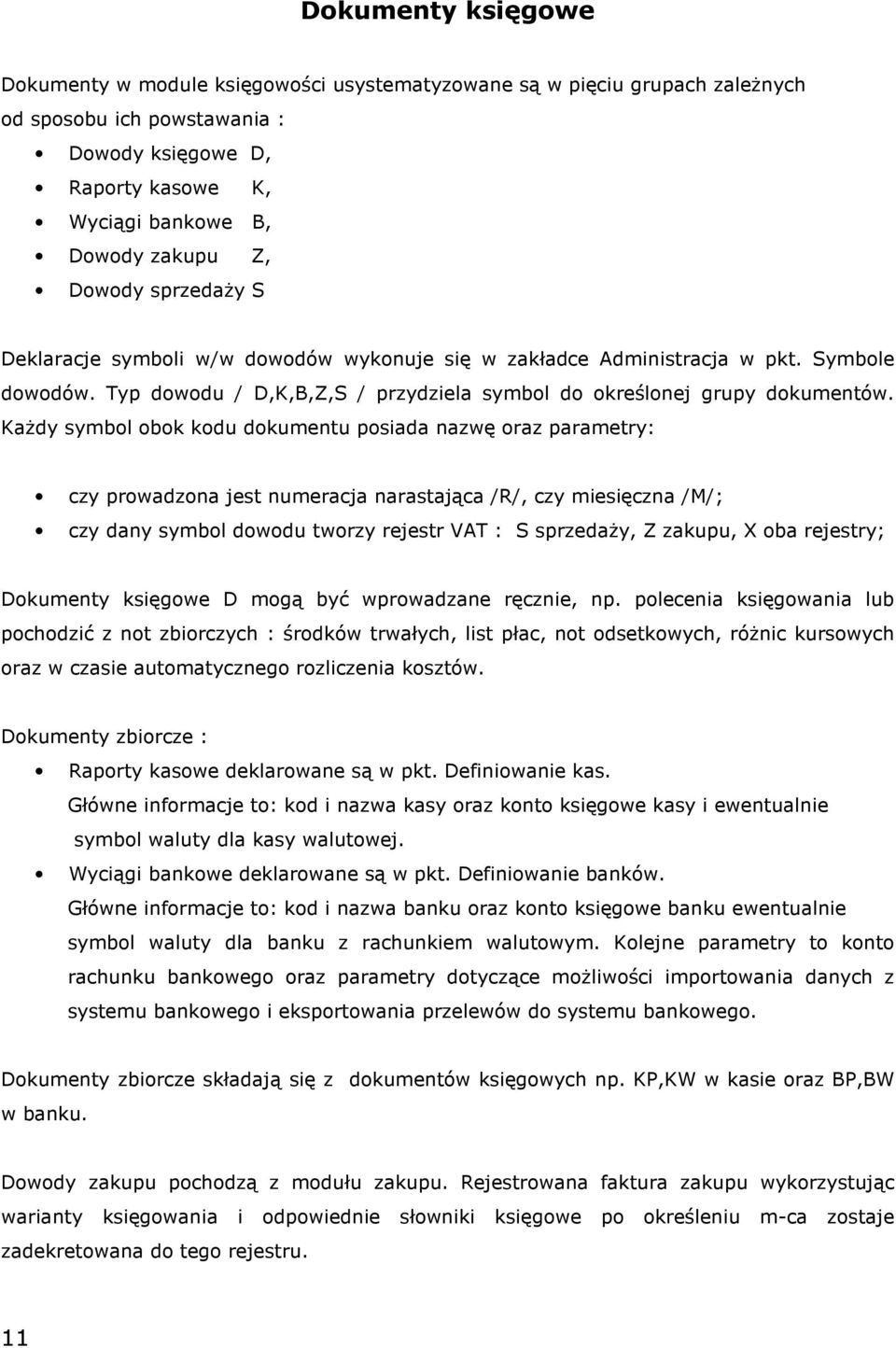 KaŜdy symbol obok kodu dokumentu posiada nazwę oraz parametry: czy prowadzona jest numeracja narastająca /R/, czy miesięczna /M/; czy dany symbol dowodu tworzy rejestr VAT : S sprzedaŝy, Z zakupu, X