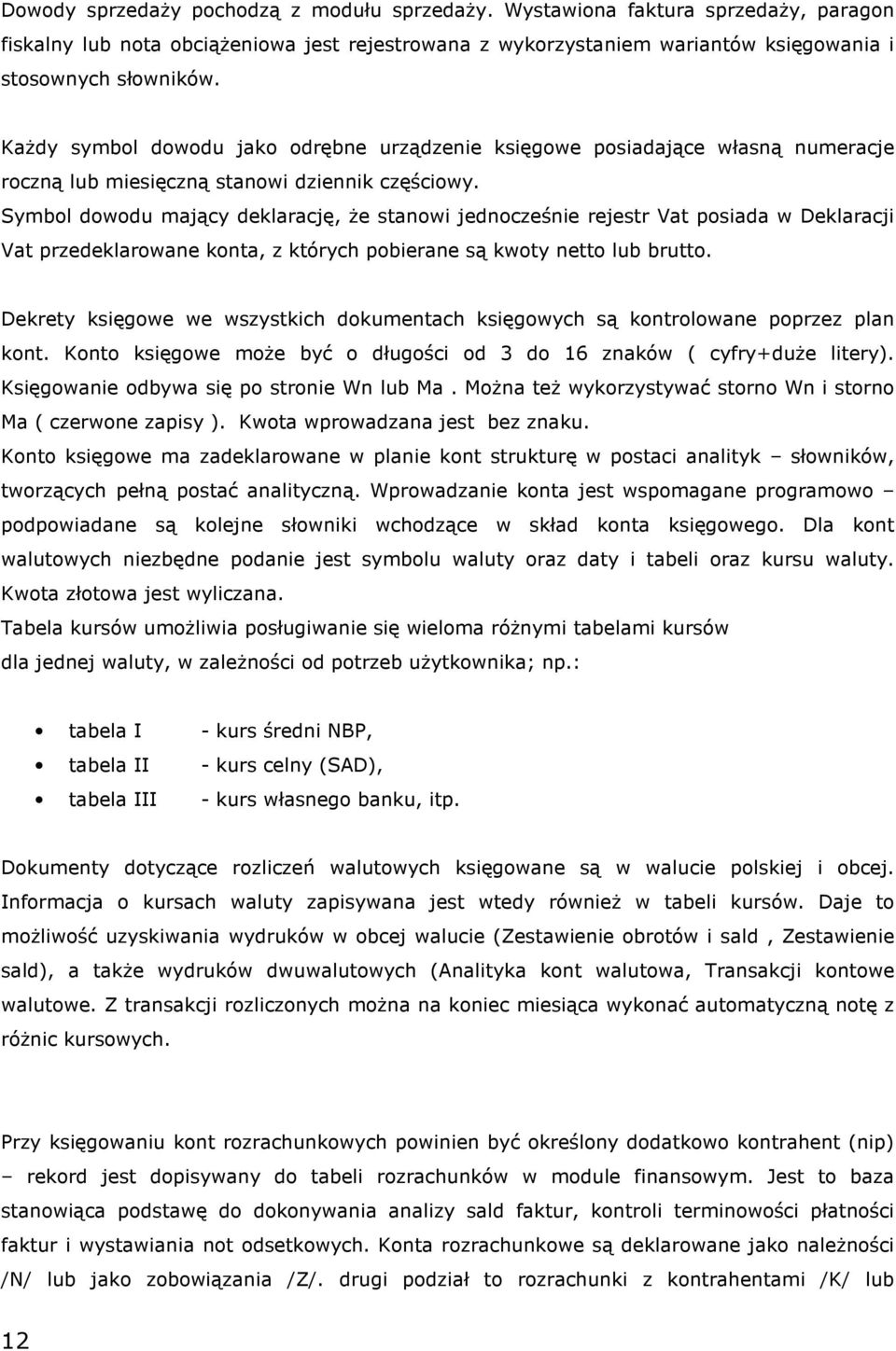 Symbol dowodu mający deklarację, Ŝe stanowi jednocześnie rejestr Vat posiada w Deklaracji Vat przedeklarowane konta, z których pobierane są kwoty netto lub brutto.