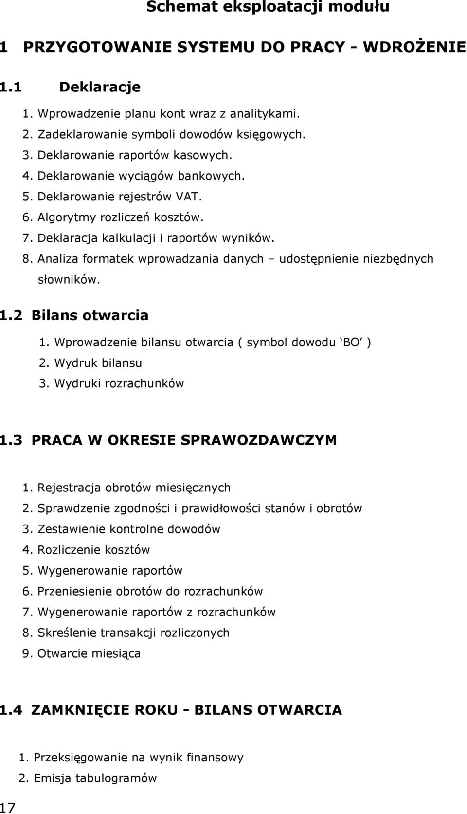 Analiza formatek wprowadzania danych udostępnienie niezbędnych słowników. 1.2 Bilans otwarcia 1. Wprowadzenie bilansu otwarcia ( symbol dowodu BO ) 2. Wydruk bilansu 3. Wydruki rozrachunków 1.