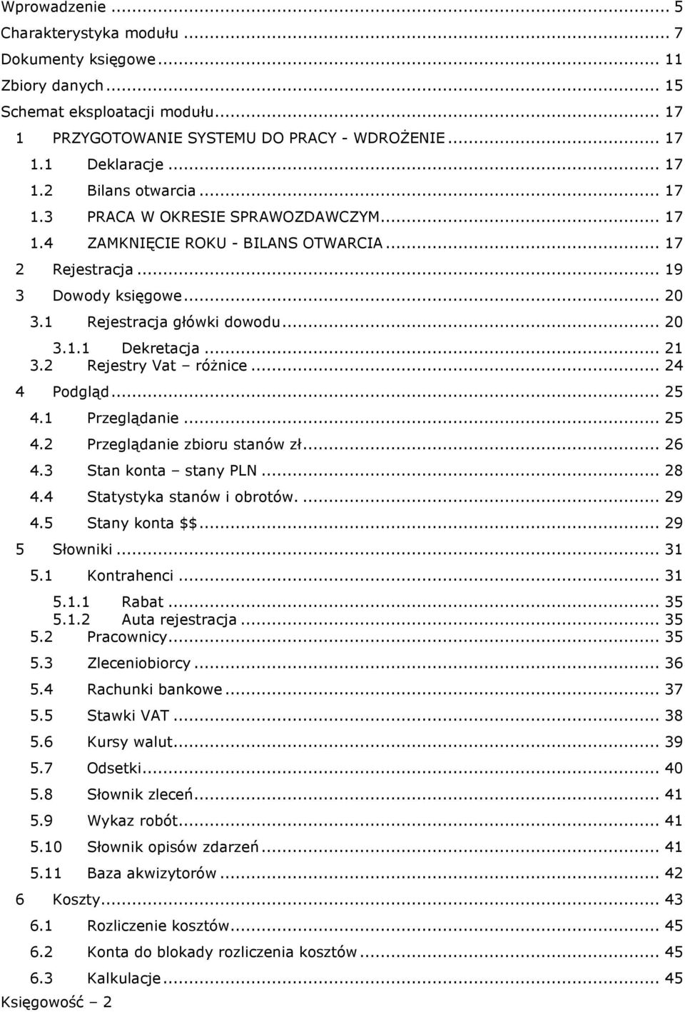 2 Rejestry Vat róŝnice... 24 4 Podgląd... 25 4.1 Przeglądanie... 25 4.2 Przeglądanie zbioru stanów zł... 26 4.3 Stan konta stany PLN... 28 4.4 Statystyka stanów i obrotów.... 29 4.5 Stany konta $$.