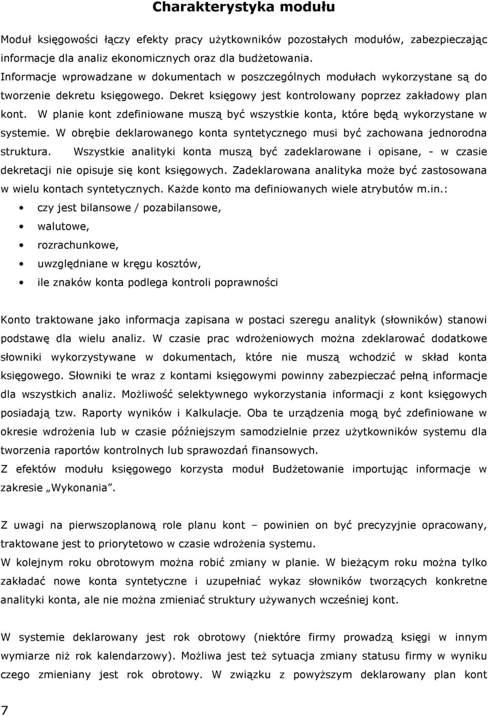 W planie kont zdefiniowane muszą być wszystkie konta, które będą wykorzystane w systemie. W obrębie deklarowanego konta syntetycznego musi być zachowana jednorodna struktura.