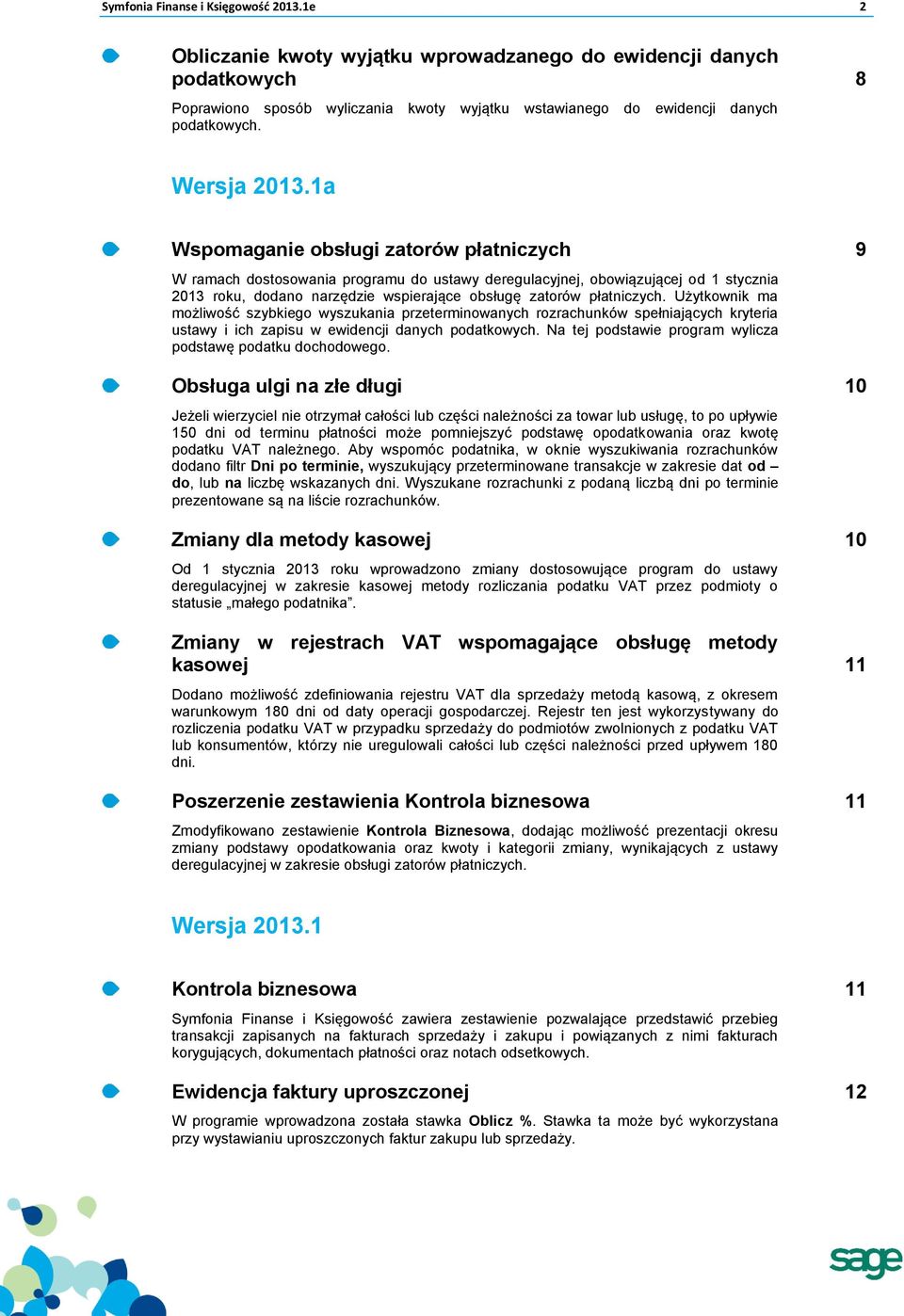 1a Wspomaganie obsługi zatorów płatniczych 9 W ramach dostosowania programu do ustawy deregulacyjnej, obowiązującej od 1 stycznia 2013 roku, dodano narzędzie wspierające obsługę zatorów płatniczych.