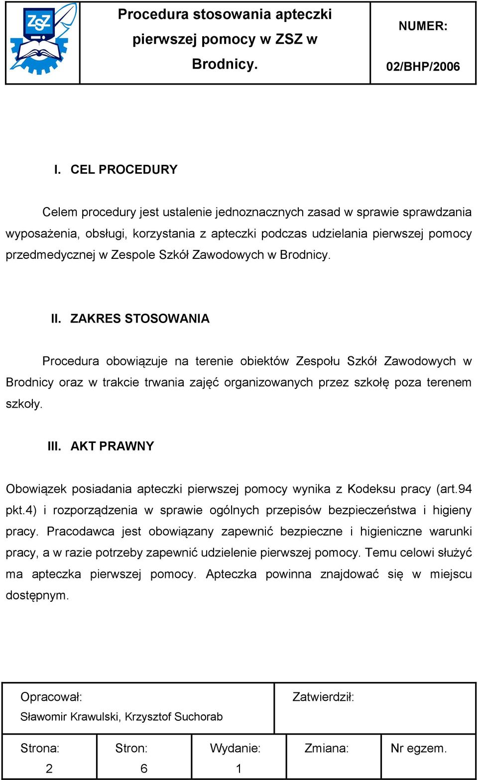 Zawodowych w II. ZAKRES STOSOWANIA Procedura obowiązuje na terenie obiektów Zespołu Szkół Zawodowych w Brodnicy oraz w trakcie trwania zajęć organizowanych przez szkołę poza terenem szkoły. III.