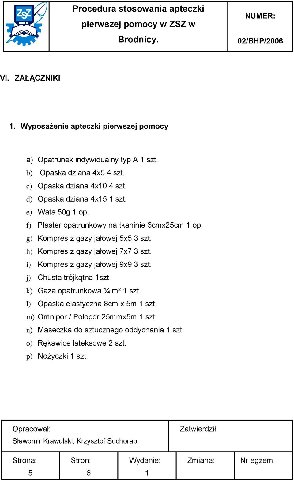 g) Kompres z gazy jałowej 5x5 3 szt. h) Kompres z gazy jałowej 7x7 3 szt. i) Kompres z gazy jałowej 9x9 3 szt. j) Chusta trójkątna szt.