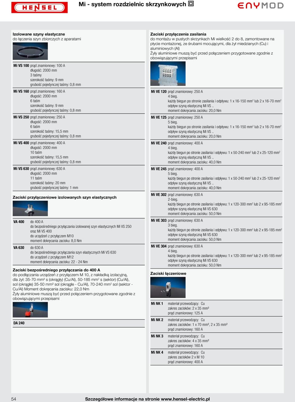 taśmy: 0,8 mm Mi VS 400 prąd znamionowy: 400 A długość: 2000 mm 10 taśm szerokość taśmy: 15,5 mm grubość pojedynczej taśmy: 0,8 mm Mi VS 630 prąd znamionowy: 630 A długość: 2000 mm 11 taśm szerokość