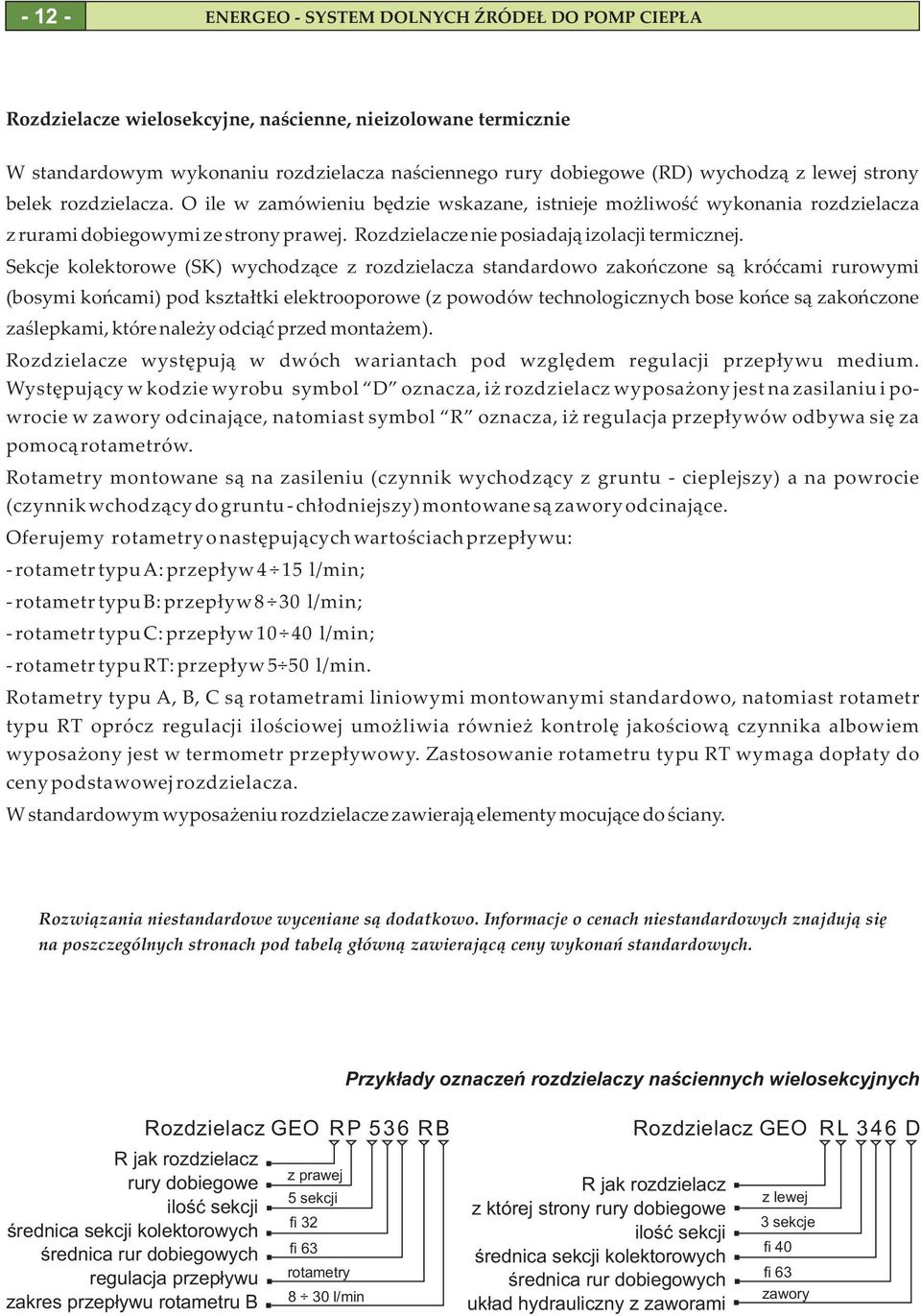 Sekcje kolektorowe (SK) wychodzące z rozdzielacza standardowo zakończone są króćcami rurowymi (bosymi końcami) pod kształtki elektrooporowe (z powodów technologicznych bose końce są zakończone