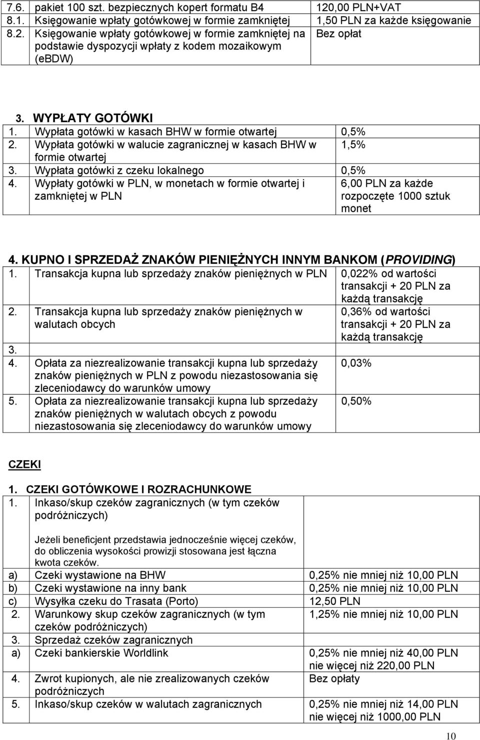 Wypłaty gotówki w PLN, w monetach w formie otwartej i zamkniętej w PLN 6,00 PLN za każde rozpoczęte 1000 sztuk monet 4. KUPNO I SPRZEDAŻ ZNAKÓW PIENIĘŻNYCH INNYM BANKOM (PROVIDING) 1.