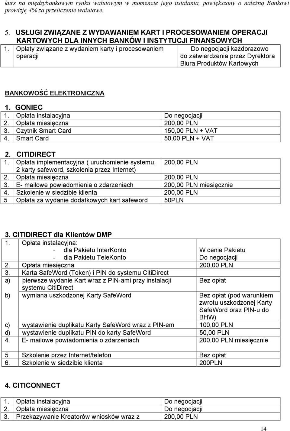 Opłaty związane z wydaniem karty i procesowaniem operacji Do negocjacji każdorazowo do zatwierdzenia przez Dyrektora Biura Produktów Kartowych BANKOWOŚĆ ELEKTRONICZNA 1. GONIEC 1.