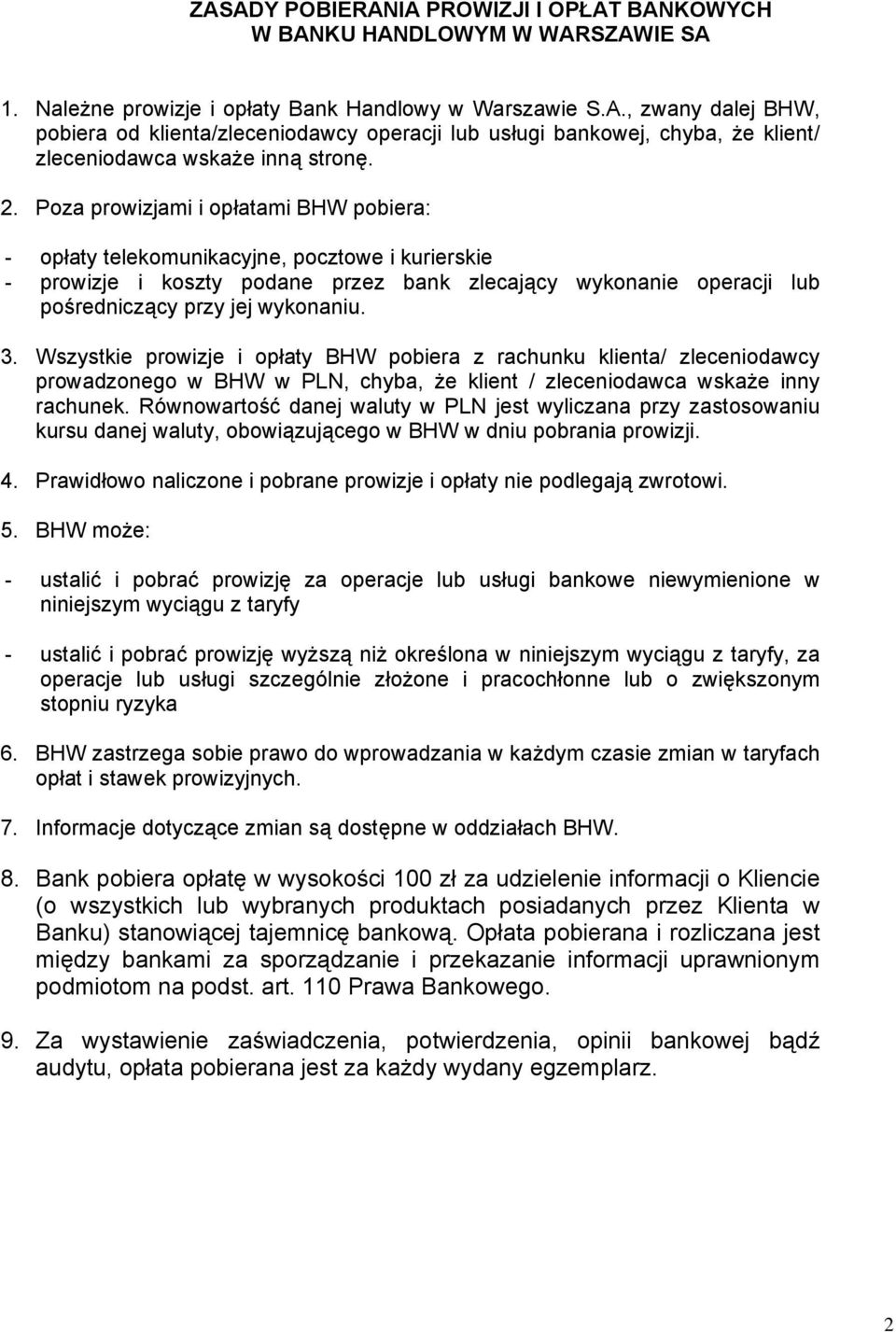 Wszystkie prowizje i opłaty BHW pobiera z rachunku klienta/ zleceniodawcy prowadzonego w BHW w PLN, chyba, że klient / zleceniodawca wskaże inny rachunek.