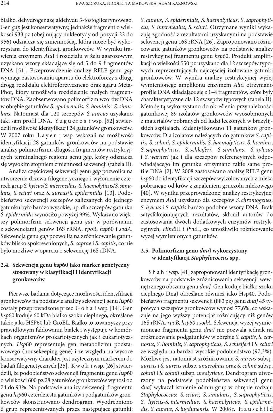 W wyniku trawienia enzymem AluI i rozdziału w żelu agarozowym uzyskano wzory składające się od 5 do 9 fragmentów DNA [51].