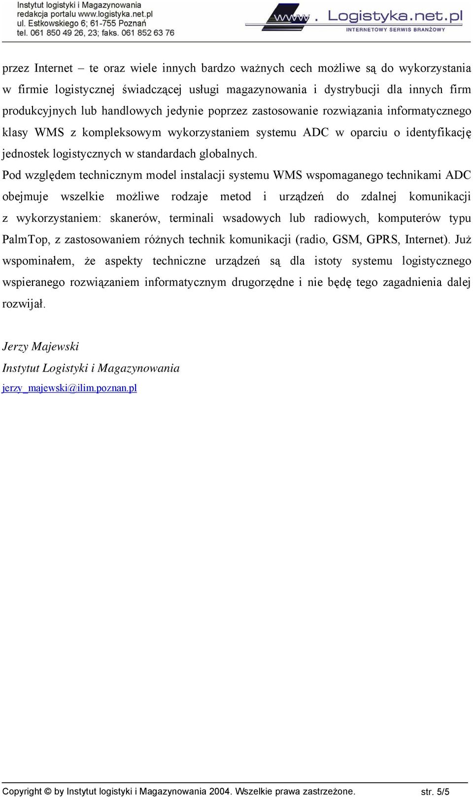 Pod względem technicznym model instalacji systemu WMS wspomaganego technikami ADC obejmuje wszelkie możliwe rodzaje metod i urządzeń do zdalnej komunikacji z wykorzystaniem: skanerów, terminali