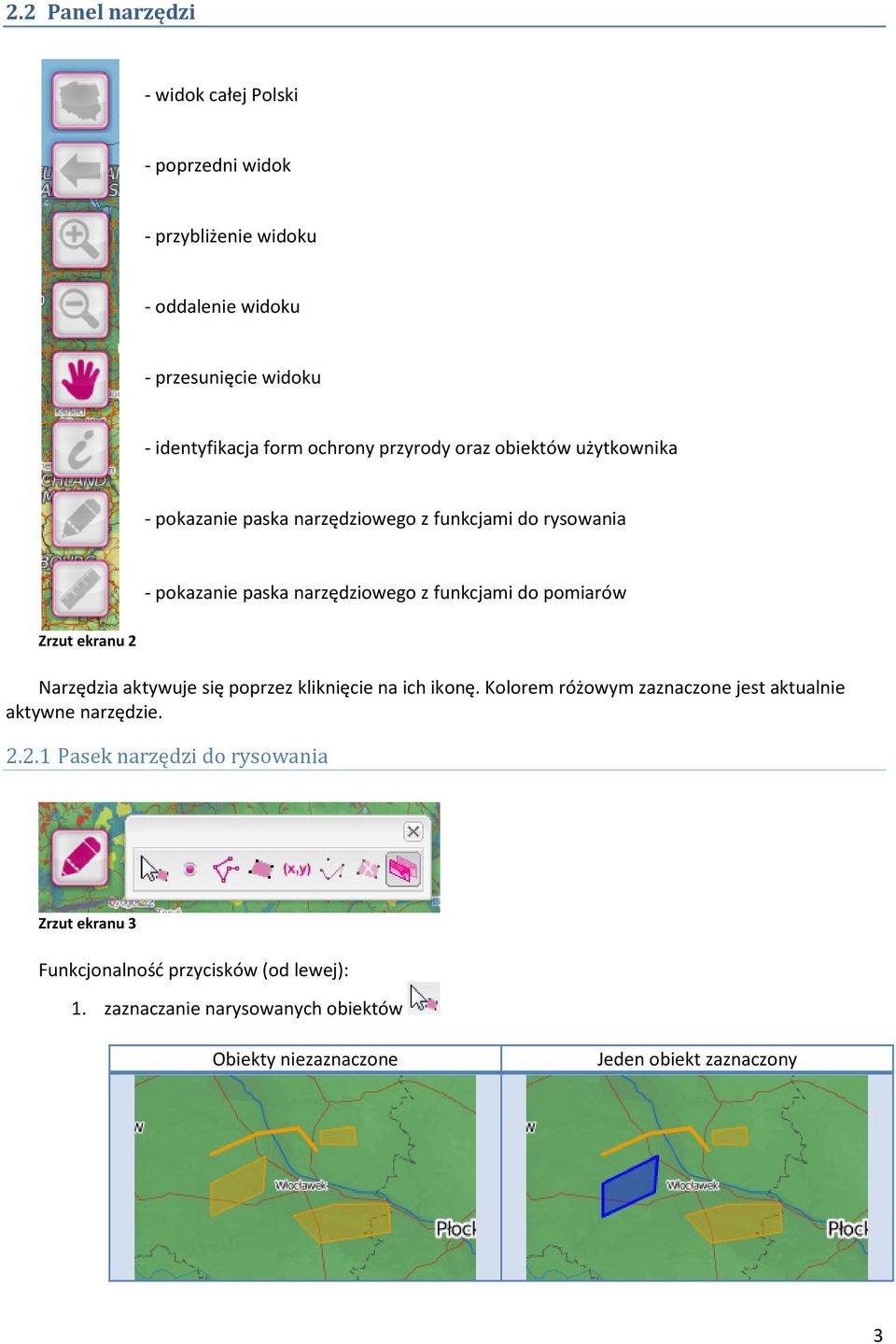 Zrzut ekranu 2 Narzędzia aktywuje się poprzez kliknięcie na ich ikonę. Kolorem różowym zaznaczone jest aktualnie aktywne narzędzie. 2.2.1 Pasek narzędzi do rysowania Zrzut ekranu 3 Funkcjonalność przycisków (od lewej): 1.