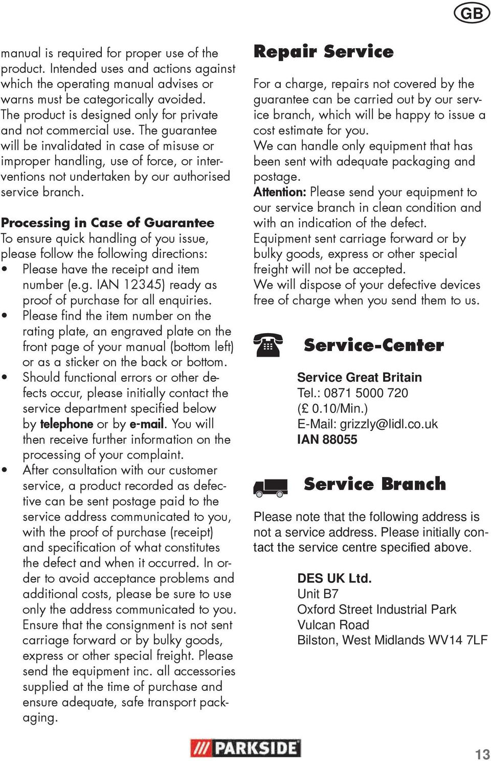 The guarantee will be invalidated in case of misuse or improper handling, use of force, or interventions not undertaken by our authorised service branch.