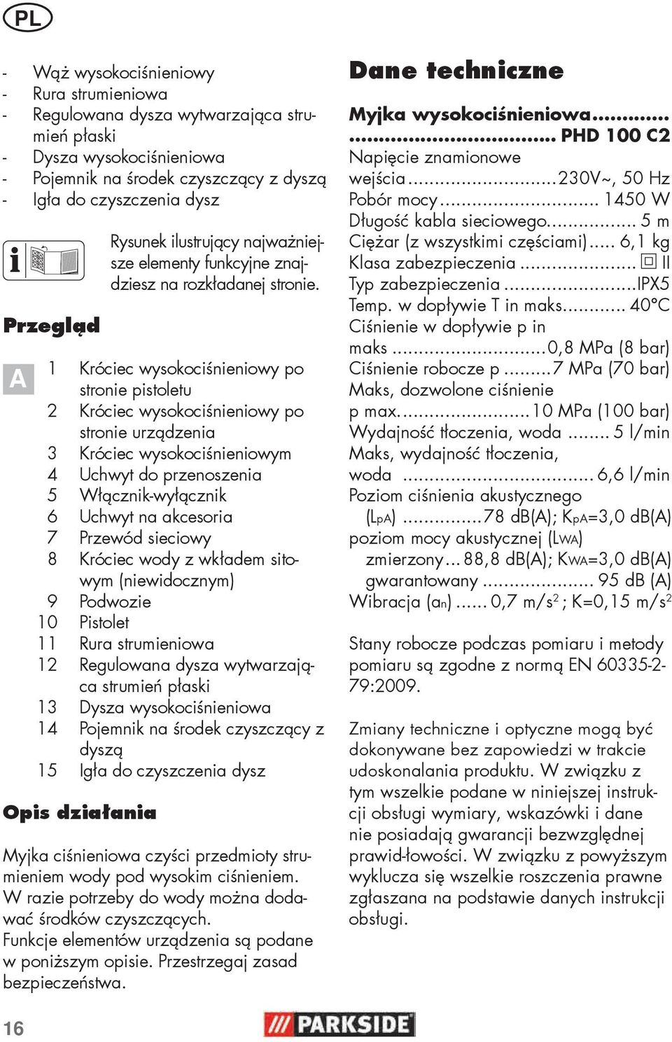 1 Króciec wysokociśnieniowy po stronie pistoletu 2 Króciec wysokociśnieniowy po stronie urządzenia 3 Króciec wysokociśnieniowym 4 Uchwyt do przenoszenia 5 Włącznik-wyłącznik 6 Uchwyt na akcesoria 7