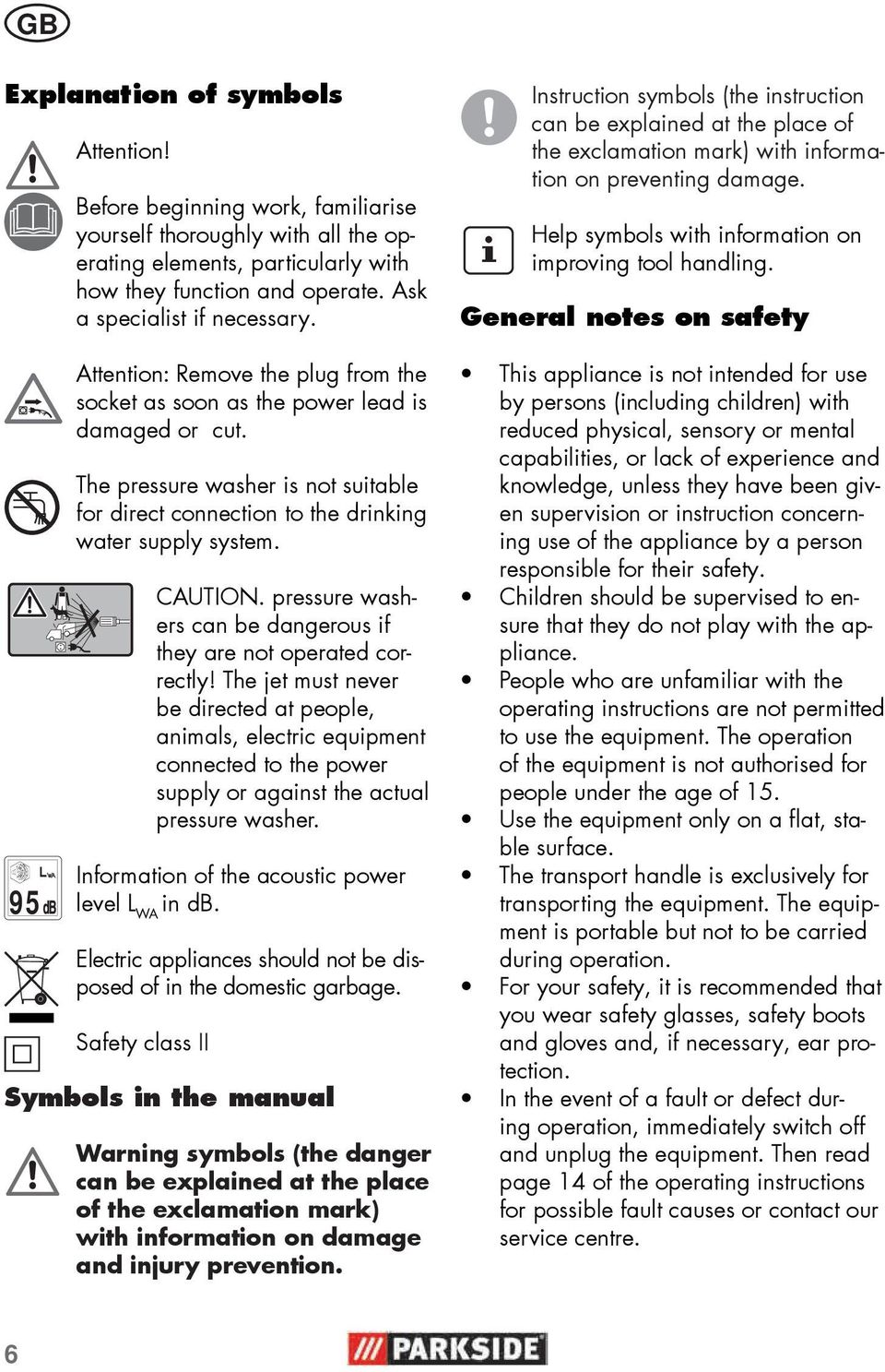 The pressure washer is not suitable for direct connection to the drinking water supply system. CAUTION. pressure washers can be dangerous if they are not operated correctly!