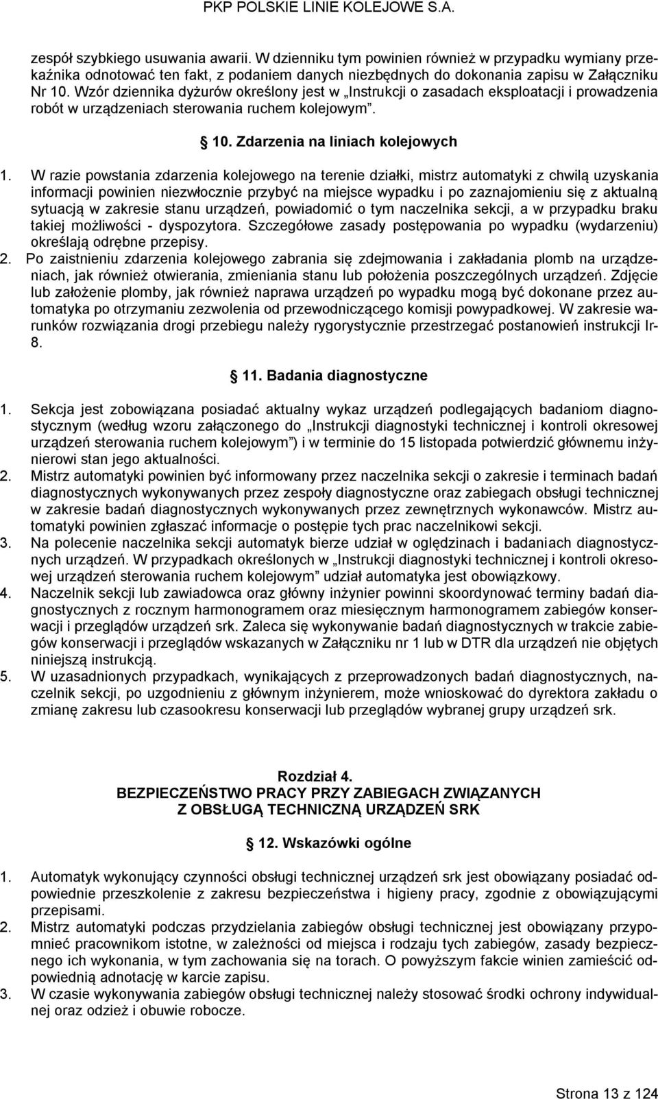 W razie powstania zdarzenia kolejowego na terenie działki, mistrz automatyki z chwilą uzyskania informacji powinien niezwłocznie przybyć na miejsce wypadku i po zaznajomieniu się z aktualną sytuacją