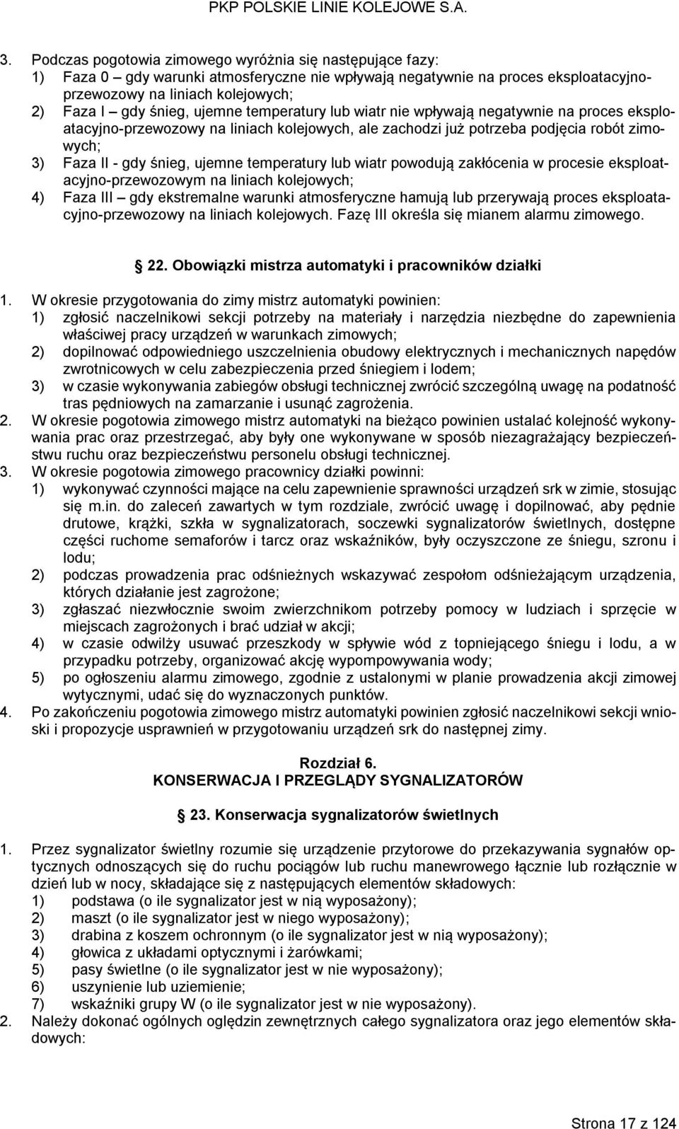 temperatury lub wiatr powodują zakłócenia w procesie eksploatacyjno-przewozowym na liniach kolejowych; 4) Faza III gdy ekstremalne warunki atmosferyczne hamują lub przerywają proces