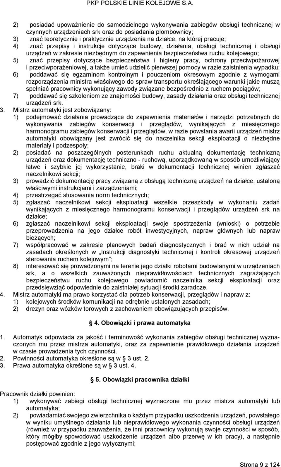 znać przepisy dotyczące bezpieczeństwa i higieny pracy, ochrony przeciwpożarowej i przeciwporażeniowej, a także umieć udzielić pierwszej pomocy w razie zaistnienia wypadku; 6) poddawać się egzaminom