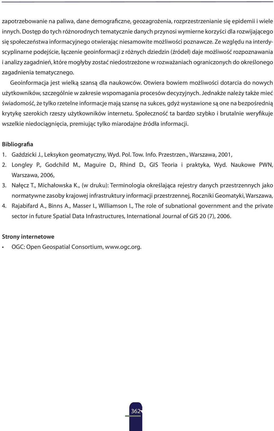 Ze względu na interdyscyplinarne podejście, łączenie geoinformacji z różnych dziedzin (źródeł) daje możliwość rozpoznawania i analizy zagadnień, które mogłyby zostać niedostrzeżone w rozważaniach