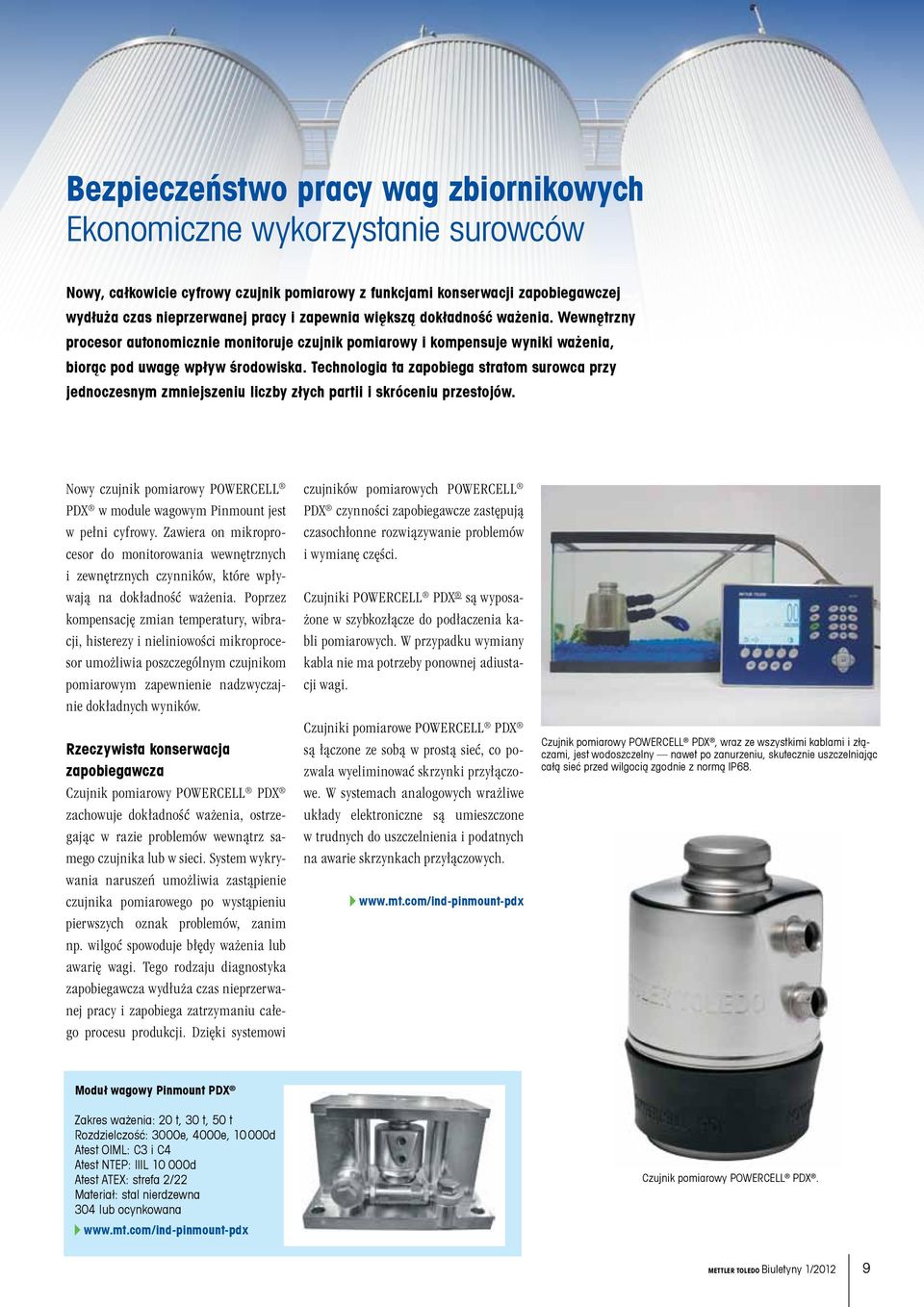 Technologia ta zapobiega stratom surowca przy jednoczesnym zmniejszeniu liczby złych partii i skróceniu przestojów. Nowy czujnik pomiarowy POWERCELL PDX w module wagowym Pinmount jest w pełni cyfrowy.