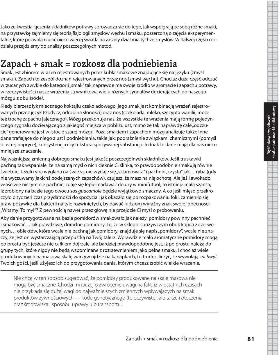 Zapach + smak = rozkosz dla podniebienia Smak jest zbiorem wrażeń rejestrowanych przez kubki smakowe znajdujące się na języku (zmysł smaku).