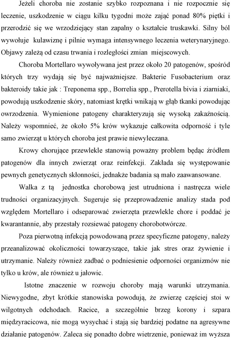 Choroba Mortellaro wywoływana jest przez około 20 patogenów, spośród których trzy wydają się być najważniejsze. Bakterie Fusobacterium oraz bakteroidy takie jak : Treponema spp., Borrelia spp.