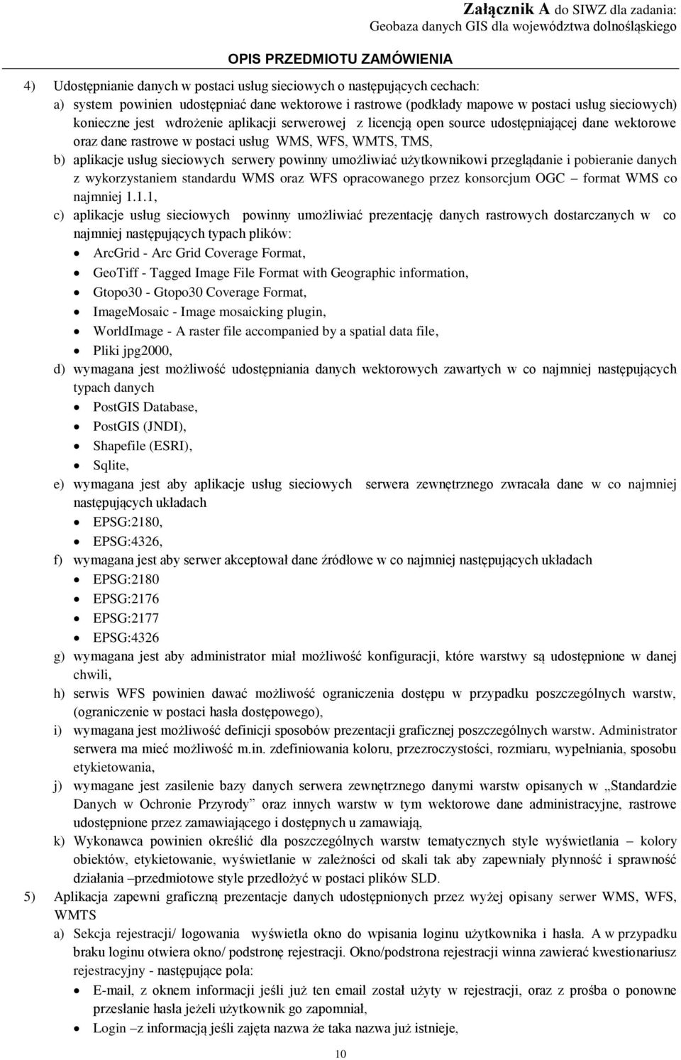 użytkownikowi przeglądanie i pobieranie danych z wykorzystaniem standardu WMS oraz WFS opracowanego przez konsorcjum OGC format WMS co najmniej 1.