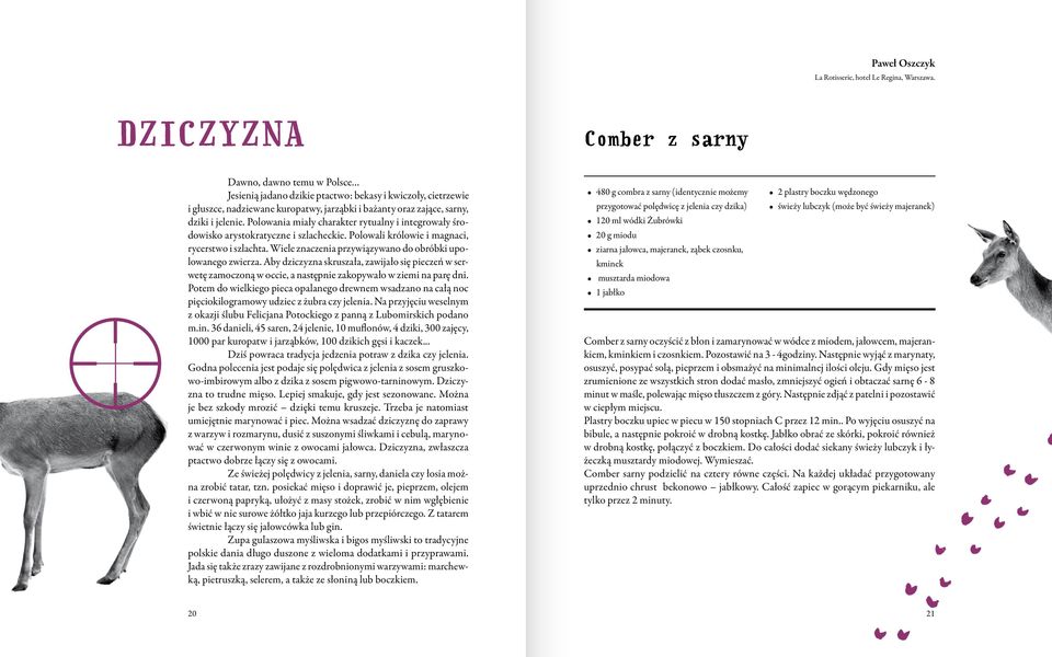 jelenie. Polowania miały charakter rytualny i integrowały środowisko arystokratyczne i szlacheckie. Polowali królowie i magnaci, rycerstwo i szlachta.