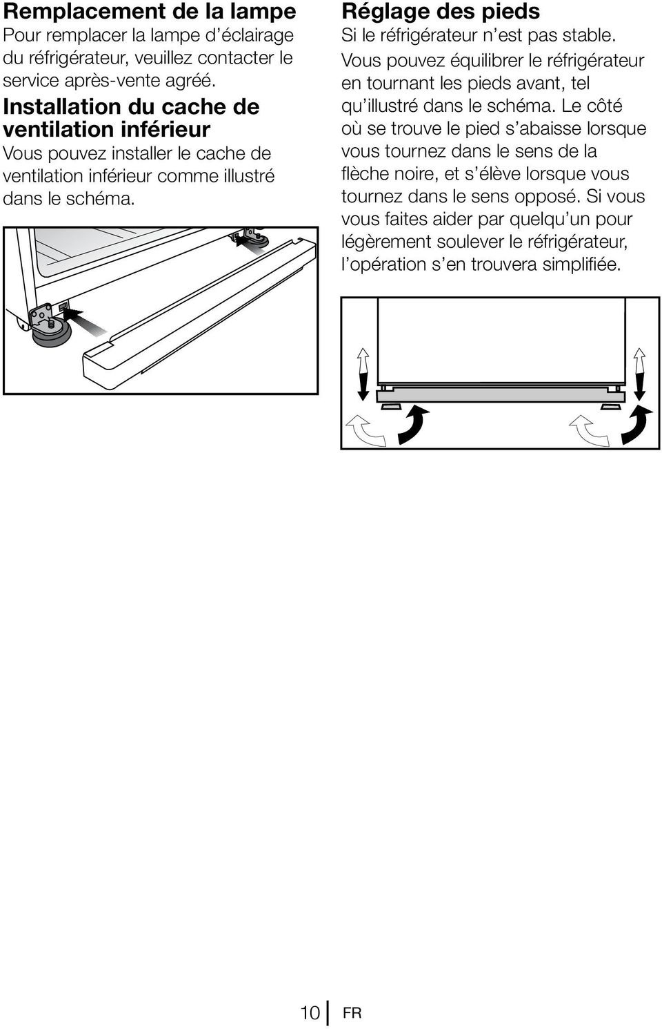 Réglage des pieds Si le réfrigérateur n est pas stable. Vous pouvez équilibrer le réfrigérateur en tournant les pieds avant, tel qu illustré dans le schéma.