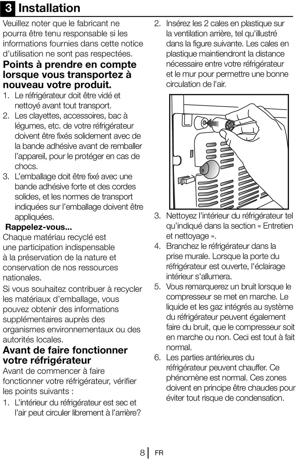 de votre réfrigérateur doivent être fixés solidement avec de la bande adhésive avant de remballer l appareil, pour le protéger en cas de chocs. 3.